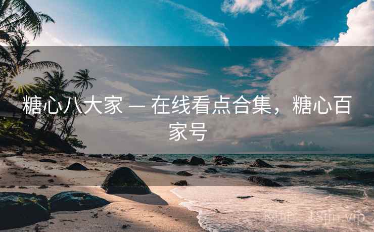 糖心八大家 — 在线看点合集，糖心百家号