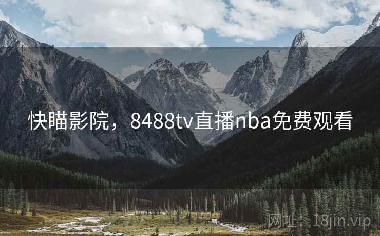 快瞄影院，8488tv直播nba免费观看