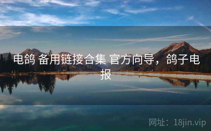 电鸽 备用链接合集 官方向导，鸽子电报