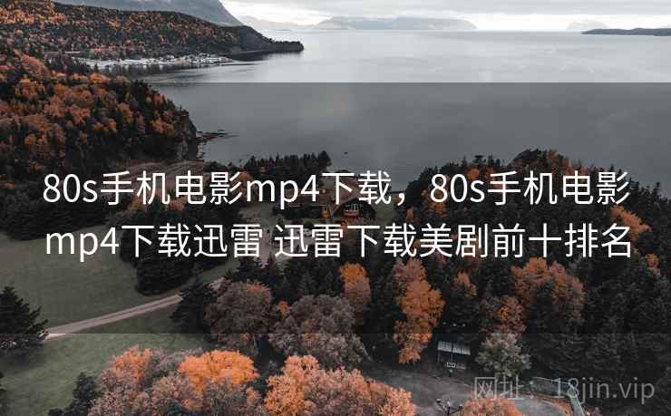 80s手机电影mp4下载,80s手机电影mp4下载迅雷 迅雷下载美剧前十排名 80s手机电影mp4下载,80s手机电影mp4下载迅雷 迅雷下载美剧前十排名