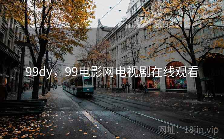 99dy,99电影网电视剧在线观看 99dy,99电影网电视剧在线观看