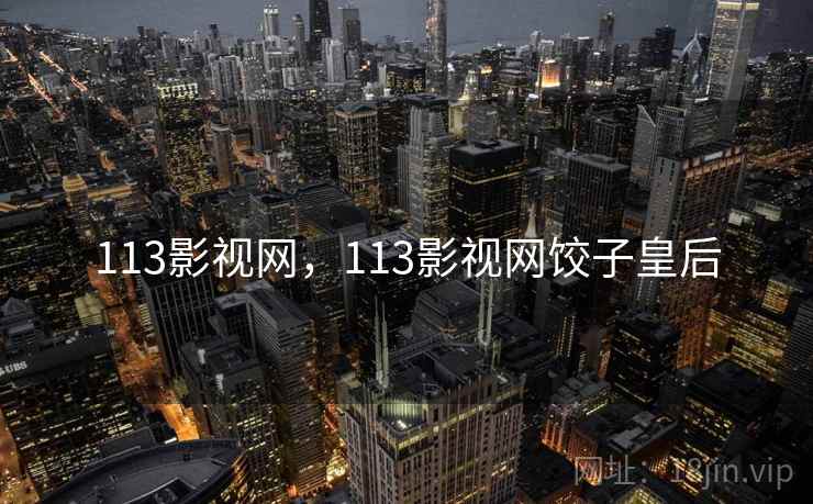 113影视网,113影视网饺子皇后