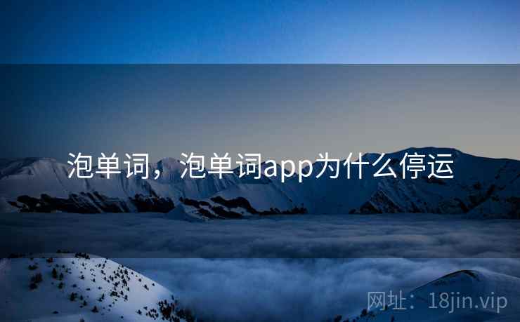 泡单词,泡单词app为什么停运 泡单词,泡单词app为什么停运
