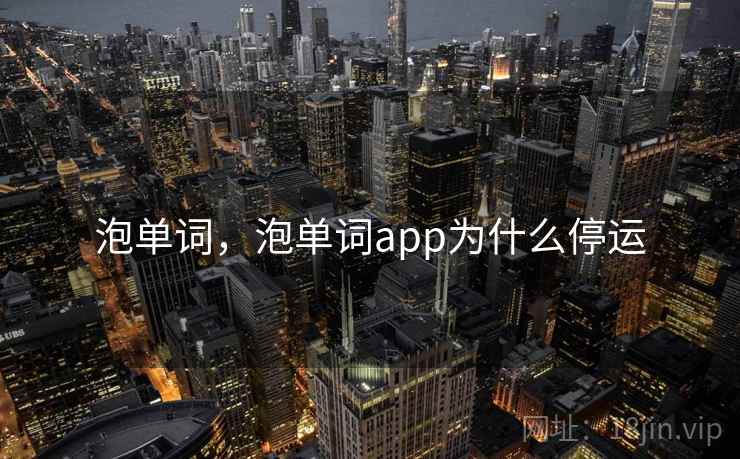 泡单词,泡单词app为什么停运 泡单词,泡单词app为什么停运
