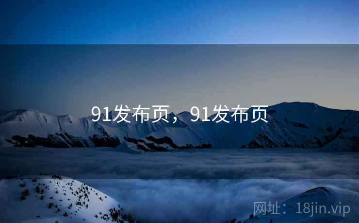 91发布页，91发布页