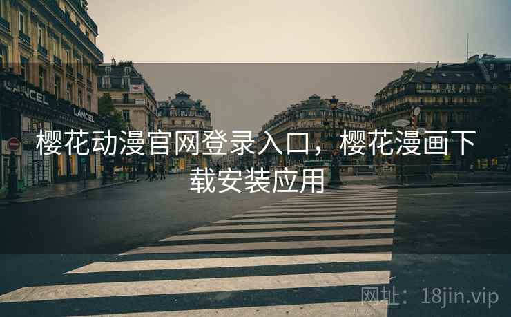 樱花动漫官网登录入口，樱花漫画下载安装应用
