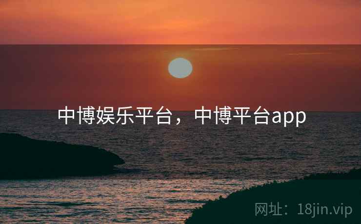 中博娱乐平台，中博平台app