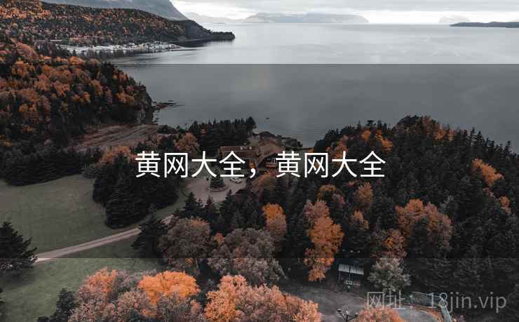 黄网大全，黄网大全
