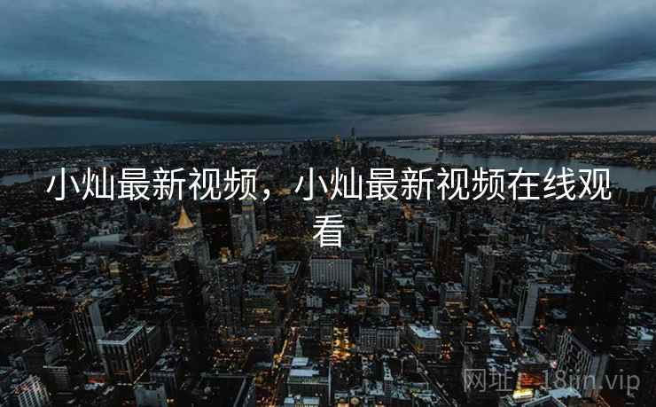 小灿最新视频，小灿最新视频在线观看