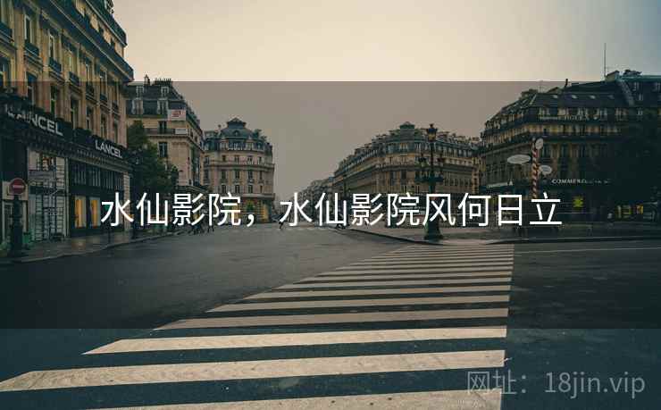 水仙影院，水仙影院风何日立