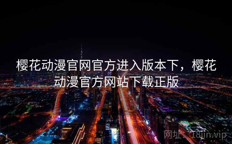 樱花动漫官网官方进入版本下，樱花动漫官方网站下载正版